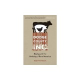 Dodge County, Incorporated: Big AG and the Undoing of Rural America