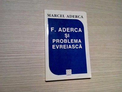 F. ADERCA SI PROBLEMA EVREIASCA - Marcel Aderca - Editura Hasefer, 1999, 210 p. foto