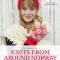 Knits from Around Norway: Over 40 Traditional Knitting Patterns Inspired by Norwegian Folk-Art Collections