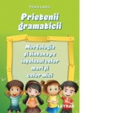 Prietenii gramaticii. Morfologia si sintaxa pe intelesul celor mari si celor mici