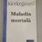 Soren Kierkegaard - Maladia mortala