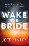 Waking the Bride!: Facing These Last Days with Your Eyes Wide Open