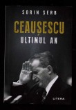 Ceausescu, Ultimul An - Sorin Serb, Litera 2020, Istorie, Biografie, 287 pagini