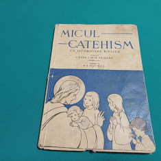 MICUL CATEHISM CU ISTORIOARE BIBLICE PENTRU CLASA I ȘI II PRIMARĂ / 1943 *