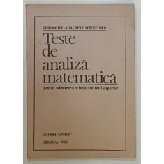 TESTE DE ANALIZA MATEMATICA PENTRU ADMITEREA IN INVATAMANTUL SUPERIOR de GHEORGHE - ADALBERT SCHNEIDER , 1990