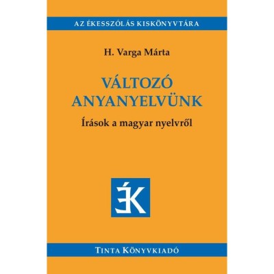 V&amp;aacute;ltoz&amp;oacute; anyanyelv&amp;uuml;nk - &amp;Iacute;r&amp;aacute;sok a magyar nyelvről - V&amp;aacute;logat&amp;aacute;s az &amp;Eacute;des Anyanyelv&amp;uuml;nk c&amp;iacute;mű foly&amp;oacute;iratban megjelent &amp;iacute;r&amp;aacute;sokb&amp;oacute;l (2005-2018) - H. Varga M&amp;aacute;rta foto