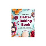 Baker Bettie's Better Baking Book: Classic Baking Techniques and Recipes for Building Baking Confidence
