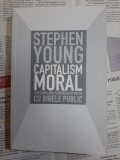 Stephen Young - Capitalism moral. O reconciliere a interesului privat cu binele public