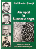 Emil Dumitru Șteanță - Am luptat &icirc;n Sumanele Negre (editia 2007)