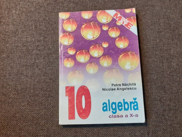 Algebra clasa a X-a - Petre Nachila, Nicolae Angelescu