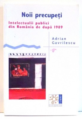 NOII PRECUPETI. INTELECTUALII PUBLICI DIN ROMANIA DE DUPA 1989 de ADRIAN GAVRILESCU , 2006 foto