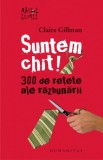 SUNTEM CHIT! 300 DE REȚETE ALE RĂZBUNĂRII - CLAIRE GILLMAN, 2006, Humanitas