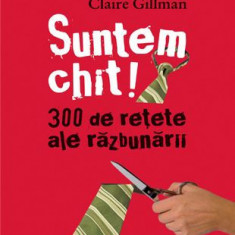 SUNTEM CHIT! 300 DE REȚETE ALE RĂZBUNĂRII - CLAIRE GILLMAN