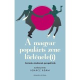A magyar popul&aacute;ris zene t&ouml;rt&eacute;nete(i): forr&aacute;sok, m&oacute;dszerek, perspekt&iacute;v&aacute;k - Ign&aacute;cz &Aacute;d&aacute;m