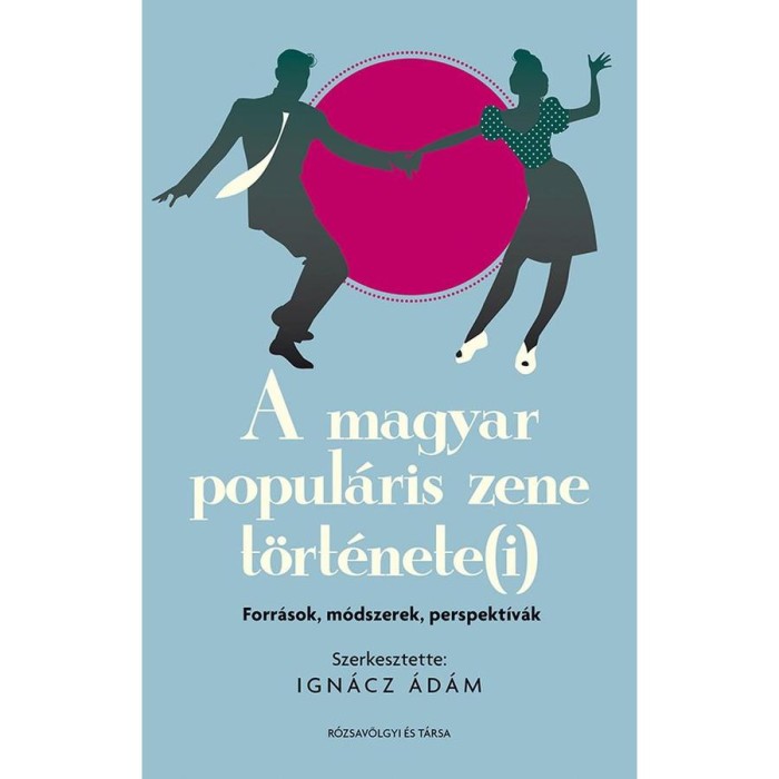 A magyar popul&aacute;ris zene t&ouml;rt&eacute;nete(i): forr&aacute;sok, m&oacute;dszerek, perspekt&iacute;v&aacute;k - Ign&aacute;cz &Aacute;d&aacute;m