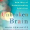 Unbroken Brain: A Revolutionary New Way of Understanding Addiction