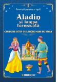 Aladin si lampa fermecata. Carte de citit cu litere mari de tipar (format B5)