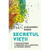Secretul vietii. O scurta istorie a ereditatii, de la Aristotel la editarea genica - Alexandru Babes