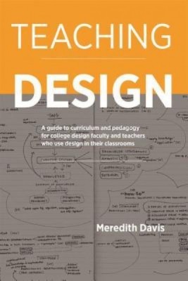 Teaching Design: A Guide to Curriculum and Pedagogy for College Design Faculty and Teachers Who Use Design in Their Classrooms foto