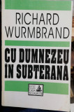 RICHARD WURMBRAND - CU DUMNEZEU IN SUBTERANA