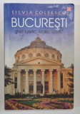 BUCURESTI - GHID TURISTIC, ISTORIC , ARTISTIC de SILVIA COLFESCU , 2010