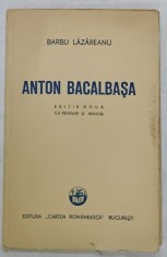 ANTON BACALBASA de BARBU LAZAREANU , 1948 , DEDICATIE *
