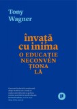 &Icirc;nvață cu inima - Tony Wagner - Editura Publica