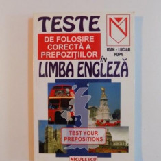 TESTE DE FOLOSIRE CORECTA A PREPOZITIILOR IN LIMBA ENGLEZA , TEST YOUR PREPOSITIONS de IOAN - LUCIAN POPA , 1999