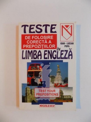 TESTE DE FOLOSIRE CORECTA A PREPOZITIILOR IN LIMBA ENGLEZA , TEST YOUR PREPOSITIONS de IOAN - LUCIAN POPA , 1999 foto