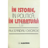 Alexandru George - In istorie, in politica, in literatura (Editia: 1997)