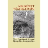Megk&eacute;sett v&eacute;gtisztess&eacute;g - Nagy Imre &eacute;s m&aacute;rt&iacute;rt&aacute;rsai kihantol&aacute;sa &eacute;s azonos&iacute;t&aacute;sa