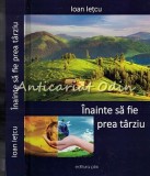 Cumpara ieftin Inainte Sa Fie Prea Tarziu - Ioan Ietcu