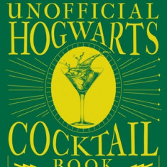 The Unofficial Hogwarts Cocktail Book: Spellbinding Spritzes, Fantastical Old Fashioneds, Magical Margaritas, and More Enchanting Recipes