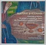 MATERIE SI ICOANA , MATERIALE SI TEHNICA DE PICTARE A ICOANELOR PE LEMN DIN TRANSILVANIA IN SECOLUL AL XVIII - LEA , editie de DUMITRITA DANIELA FILIP