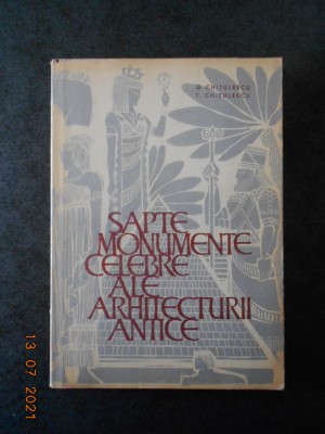 G. CHITULESCU - SAPTE MONUMENTE CELEBRE ALE ARHITECTURII ANTICE foto