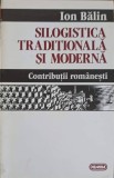 SILOGISTICA TRADITIONALA SI MODERNA. CONTRIBUTII ROMANESTI-ION BALIN-252092
