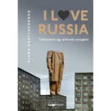 I Love Russia - Tud&oacute;s&iacute;t&aacute;sok egy elt&eacute;vedt orsz&aacute;gb&oacute;l - Elena Kostyuchenko