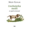 Csutkajutka mes&eacute;i &eacute;s &uacute;jabb t&ouml;rt&eacute;netek - Mezey Katalin