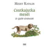 Csutkajutka mes&eacute;i &eacute;s &uacute;jabb t&ouml;rt&eacute;netek - Mezey Katalin