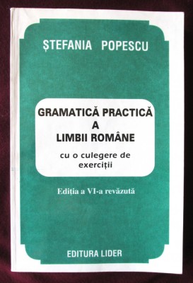 GRAMATICA PRACTICA A LIMBII ROMANE cu o culegere de exercitii - Stefania Popescu foto