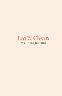 Eat your Way Clean Wellness Journal: Learn the language of the body and transform your health, one journal entry at a time foto