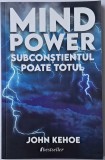 John Kehoe - Mind power. Subconstientul poate totul