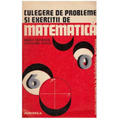 Rodica Trandafir, Alexandru Leonte - Culegere de probleme si exercitii de matematica - 125424 foto