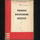 PREDAREA DISCIPLINELOR ARTISTICE VOL. I PERFECȚIONAREA PERSONALULUI DIDACTIC &#039;72