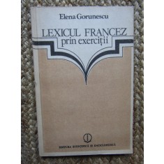 LEXICUL FRANCEZ PRIN EXERCITII de ELENA GORUNESCU , 1984
