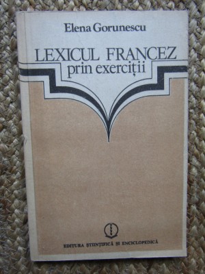 LEXICUL FRANCEZ PRIN EXERCITII de ELENA GORUNESCU , 1984 foto
