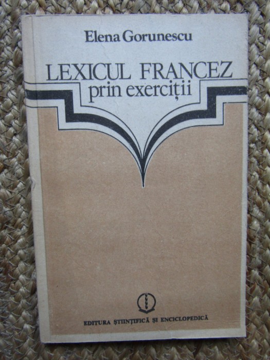 LEXICUL FRANCEZ PRIN EXERCITII de ELENA GORUNESCU , 1984