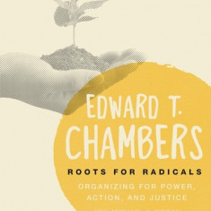 Roots for Radicals - Organizing for Power, Action, and Justice | Edward T. Chambers