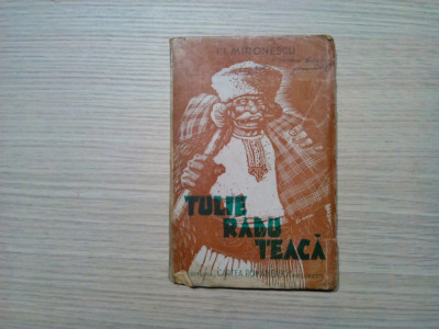 TULIE RADU TEACA - I. I. Mironescu - Editura Cartea Romaneasca, 1944, 116 p. foto