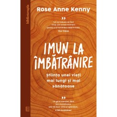 Imun la imbatranire. Stiinta unei vieti mai lungi si mai sanatoase, Rose Anne Kenny